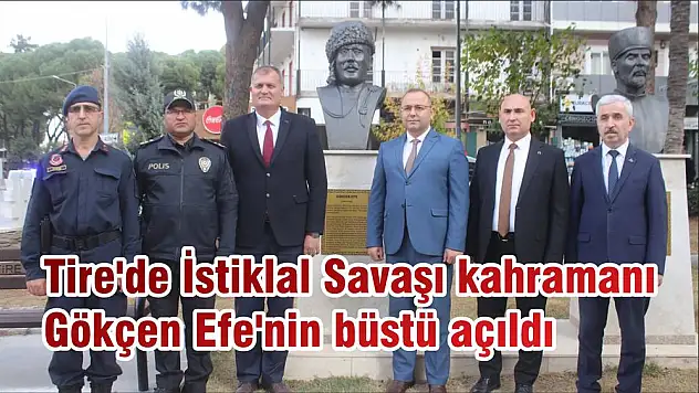 Tire’de İstiklal Savaşı kahramanı Gökçen Efe’nin büstü açıldı