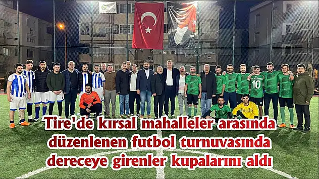 Tire'de kırsal mahalleler arasında düzenlenen futbol turnuvasında dereceye girenler kupalarını aldı