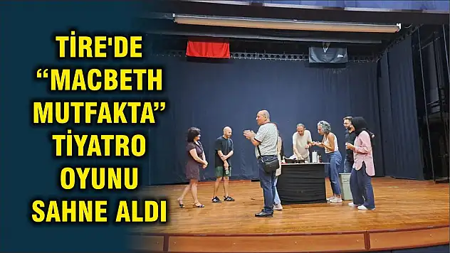 TİRE'DE 'MACBETH MUTFAKTA' TİYATRO OYUNU SAHNE ALDI