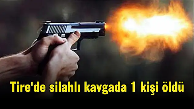 Tire'de silahlı kavgada 1 kişi öldü