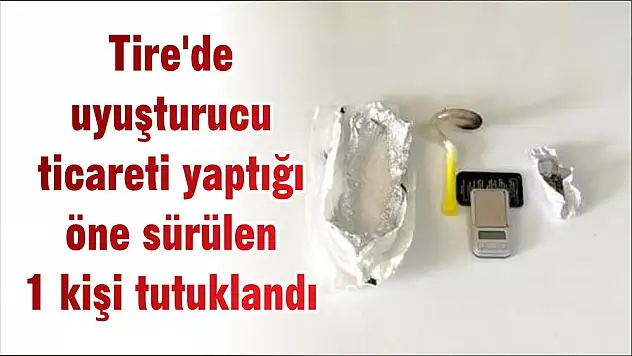 Tire'de uyuşturucu ticareti yaptığı öne sürülen 1 kişi tutuklandı