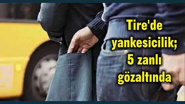 Tire'de yankesicilik 5 zanlı gözaltında