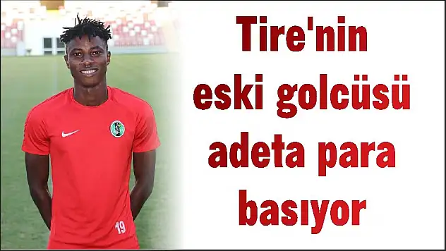 Tire'nin eski golcüsü adeta para basıyor