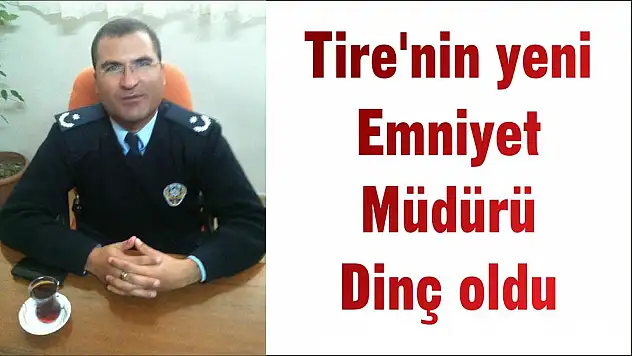 Tire'nin yeni Emniyet Müdürü Dinç oldu
