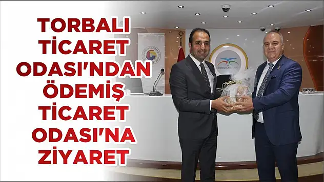 TORBALI TİCARET ODASI'NDAN ÖDEMİŞ TİCARET ODASI'NA ZİYARET