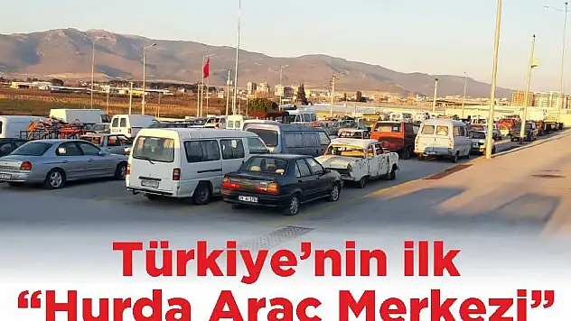 Türkiye'nin ilk 'Hurda Araç Merkezi'