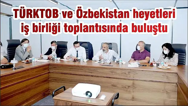 TÜRKTOB ve Özbekistan heyetleri iş birliği toplantısında buluştu
