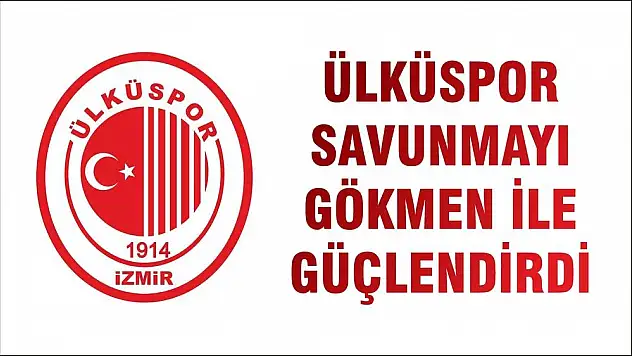 ÜLKÜSPOR SAVUNMAYI GÖKMEN İLE GÜÇLENDİRDİ