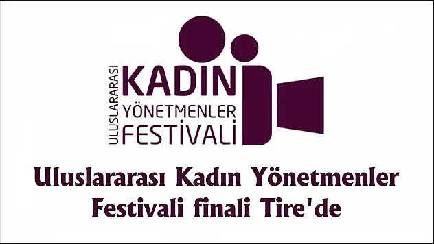 Uluslararası Kadın Yönetmenler Festivali finali Tire'de