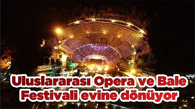 Uluslararası Opera ve Bale Festivali evine dönüyor