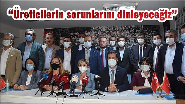 'Üreticilerin sorunlarını dinleyeceğiz'