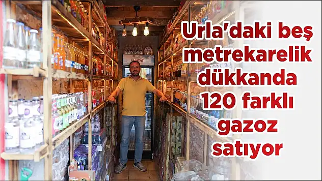 Urla’daki beş metrekarelik dükkanda 120 farklı gazoz satıyor