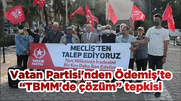 Vatan Partisi'nden Ödemiş'te 'TBMM'de çözüm' tepkisi