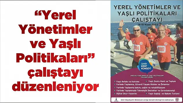 'Yerel Yönetimler ve Yaşlı Politikaları' çalıştayı düzenleniyor