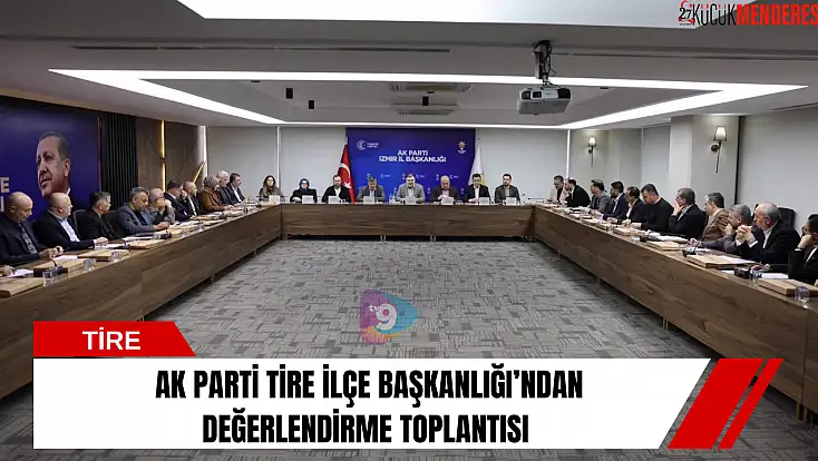 AK Parti Tire İlçe Başkanlığı’ndan değerlendirme toplantısı