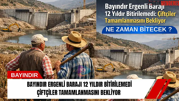 Bayındır Ergenli Barajı 12 Yıldır Bitirilemedi: Çiftçiler Tamamlanmasını Bekliyor