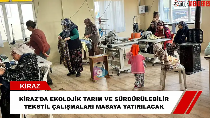 Kiraz’da ekolojik tarım ve sürdürülebilir tekstil çalışmaları masaya yatırılacak