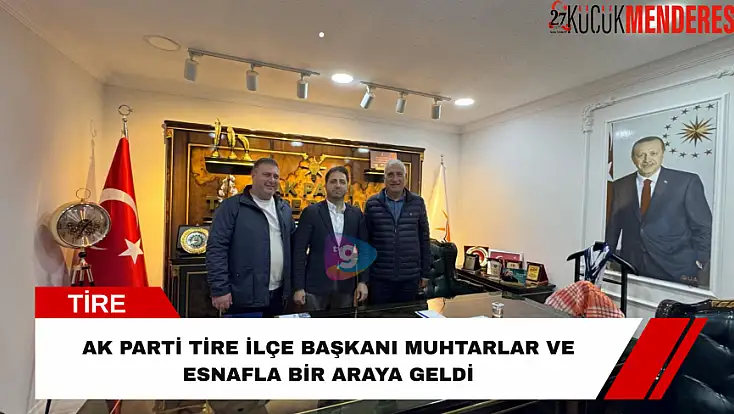 AK Parti Tire İlçe Başkanı muhtarlar ve esnafla bir araya geldi