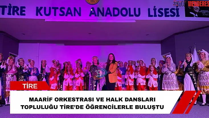 Maarif Orkestrası ve Halk Dansları Topluluğu Tire’de öğrencilerle buluştu