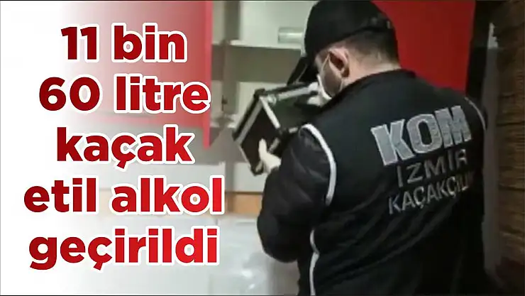 11 bin 60 litre kaçak etil alkol geçirildi