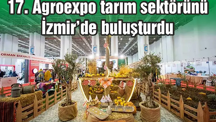 17. Agroexpo tarım sektörünü İzmir’de buluşturdu