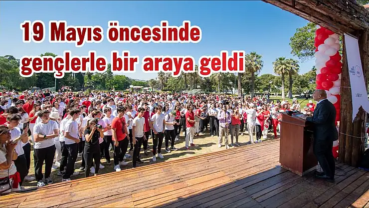 19 Mayıs öncesinde gençlerle bir araya geldi