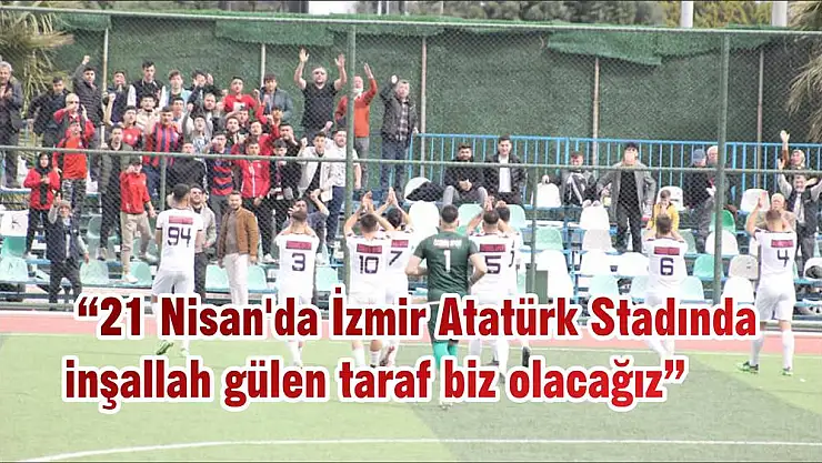 '21 Nisan'da İzmir Atatürk Stadında inşallah gülen taraf biz olacağız'