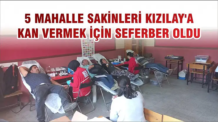 5 MAHALLE SAKİNLERİ KIZILAY'A KAN VERMEK İÇİN SEFERBER OLDU
