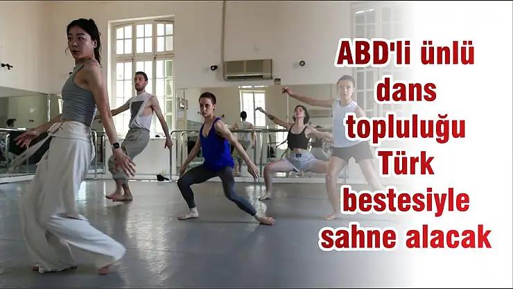 ABD’li ünlü dans topluluğu Türk bestesiyle sahne alacak