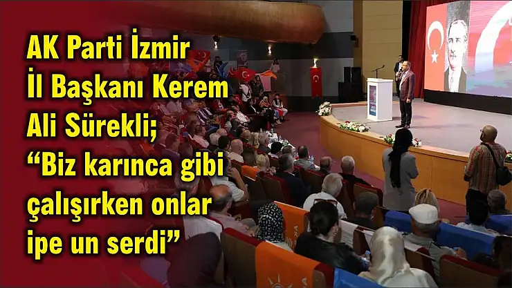 AK Parti İzmir İl Başkanı Kerem Ali Sürekli 'Biz karınca gibi çalışırken onlar ipe un serdi'