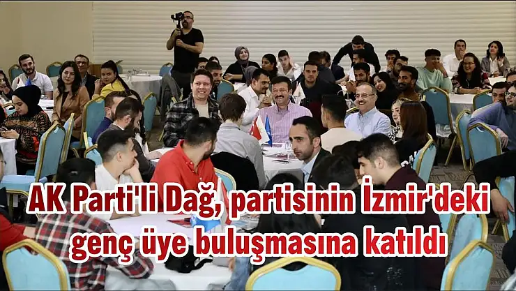 AK Parti’li Dağ, partisinin İzmir’deki genç üye buluşmasına katıldı