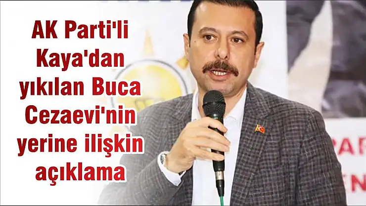 AK Parti’li Kaya’dan yıkılan Buca Cezaevi’nin yerine ilişkin açıklama