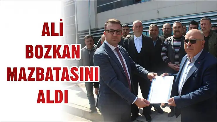 ALİ BOZKAN MAZBATASINI ALDI