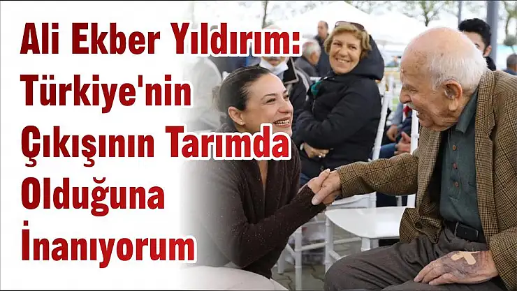 Ali Ekber Yıldırım: Türkiye'nin Çıkışının Tarımda Olduğuna İnanıyorum