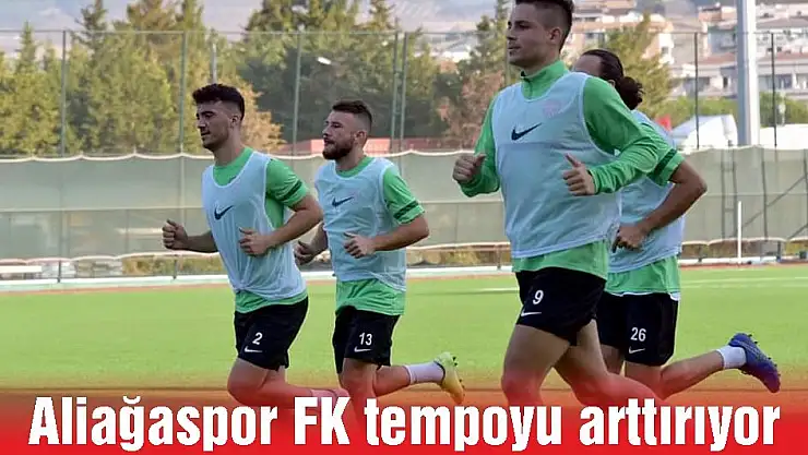 Aliağaspor FK tempoyu arttırıyor