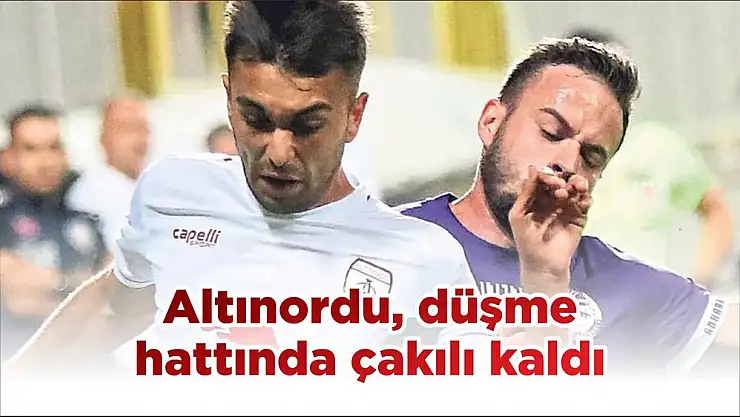 Altınordu, düşme hattında çakılı kaldı
