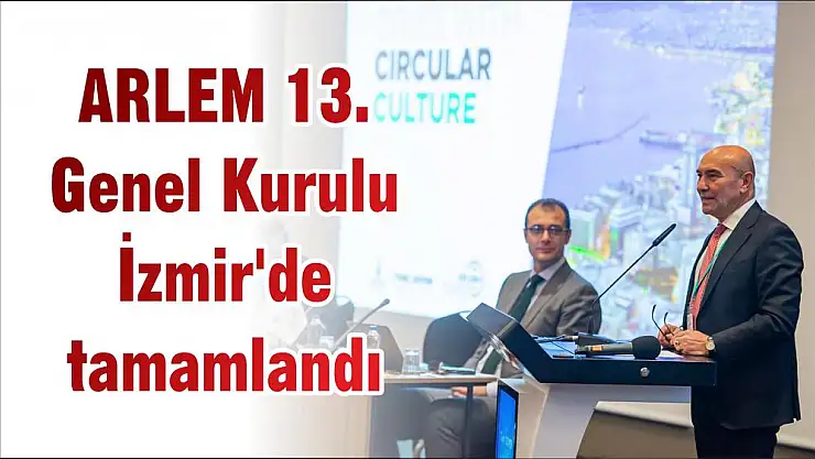 ARLEM 13. Genel Kurulu İzmir'de tamamlandı