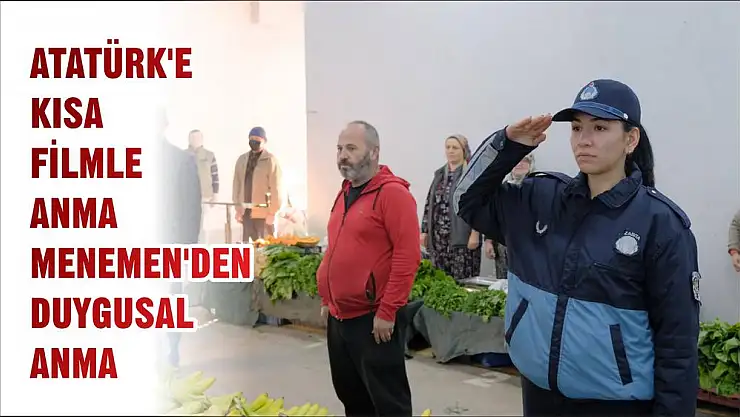 ATATÜRK'E KISA FİLMLE ANMA MENEMEN'DEN DUYGUSAL ANMA