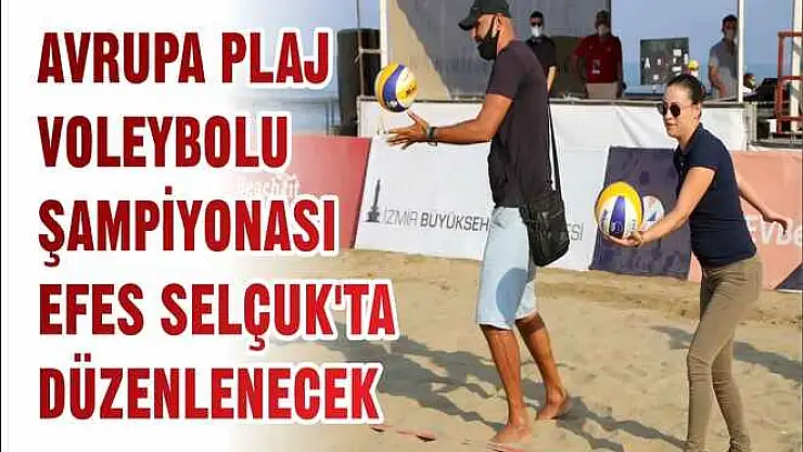 AVRUPA PLAJ VOLEYBOLU ŞAMPİYONASI EFES SELÇUK’TA DÜZENLENECEK