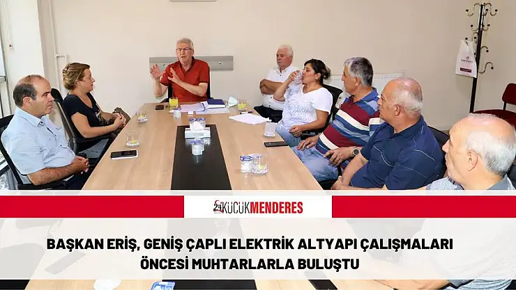 Başkan Eriş, geniş çaplı elektrik altyapı çalışmaları öncesi muhtarlarla buluştu