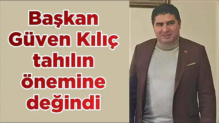 Başkan Güven Kılıç tahılın önemine değindi