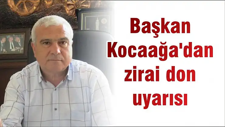 Başkan Kocaağa'dan zirai don uyarısı