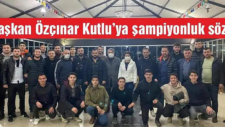 Başkan Özçınar Kutlu'ya şampiyonluk sözü