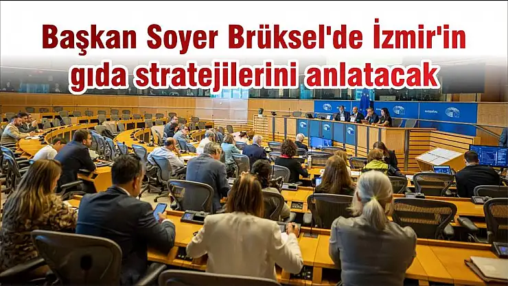 Başkan Soyer Brüksel'de İzmir'in gıda stratejilerini anlatacak