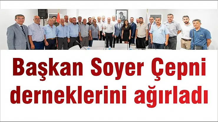 Başkan Soyer Çepni derneklerini ağırladı