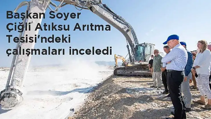 Başkan Soyer Çiğli Atıksu Arıtma Tesisi'ndeki çalışmaları inceledi