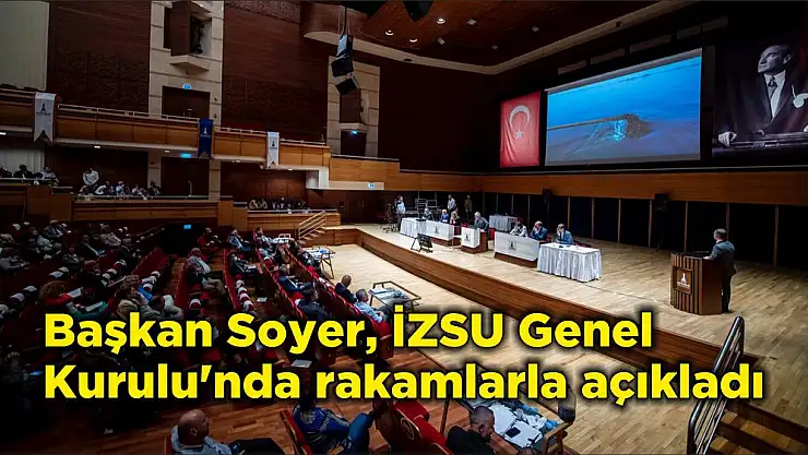 Başkan Soyer, İZSU Genel Kurulu'nda rakamlarla açıkladı