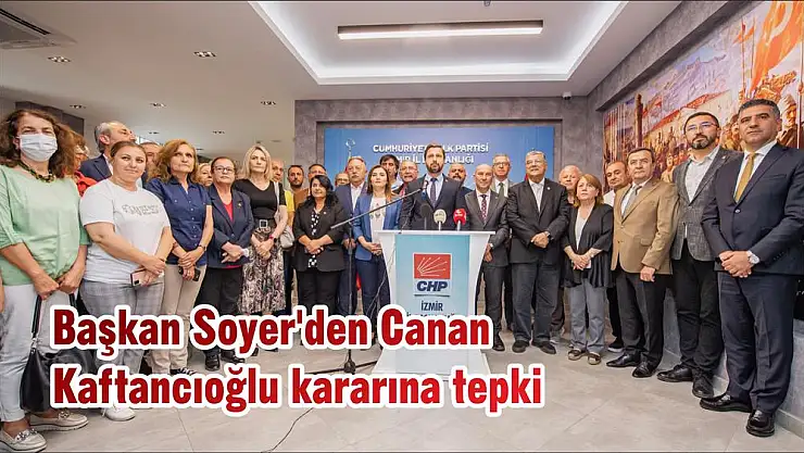 Başkan Soyer'den Canan Kaftancıoğlu kararına tepki