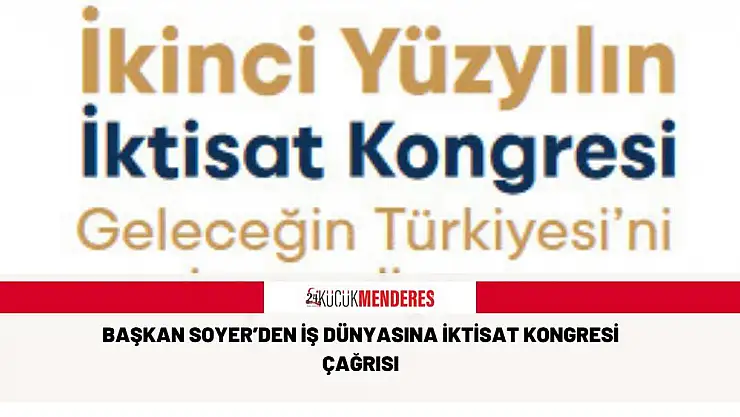 BAŞKAN SOYER'DEN İŞ DÜNYASINA İKTİSAT KONGRESİ ÇAĞRISI