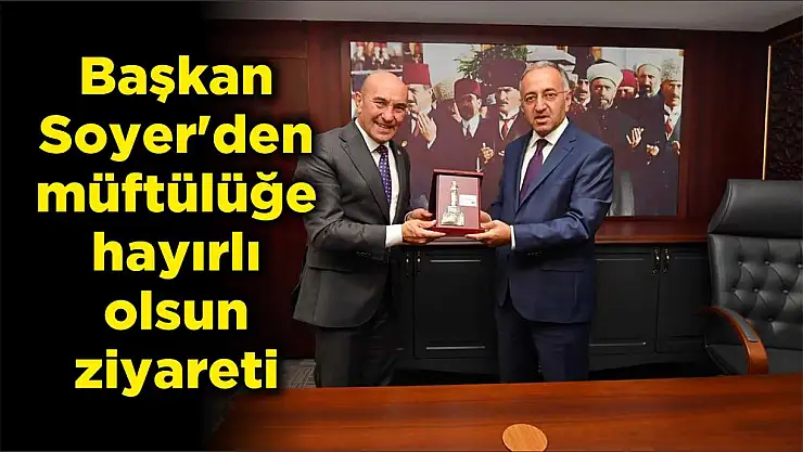 Başkan Soyer'den müftülüğe hayırlı olsun ziyareti